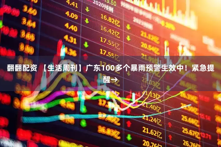 翻翻配资 【生活周刊】广东100多个暴雨预警生效中！紧急提醒→